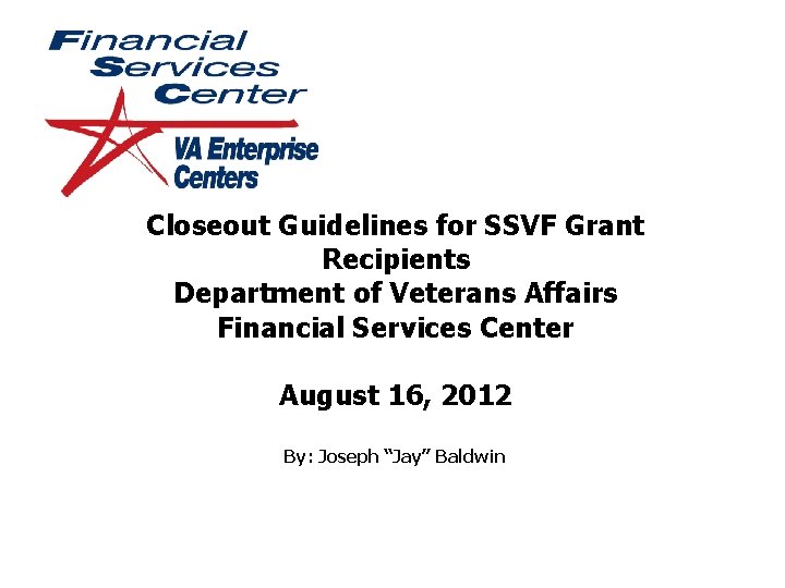 Closeout Guidelines for SSVF Grant Recipients Department of Veterans Affairs Financial Services Center August