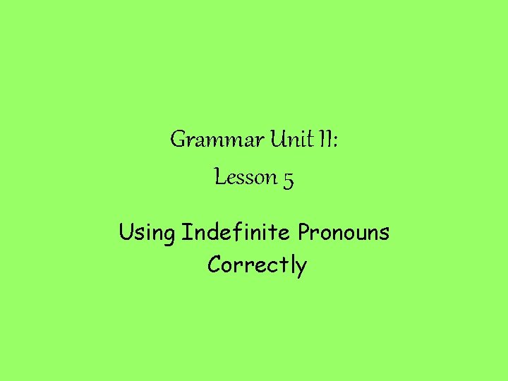 Grammar Unit II: Lesson 5 Using Indefinite Pronouns Correctly 