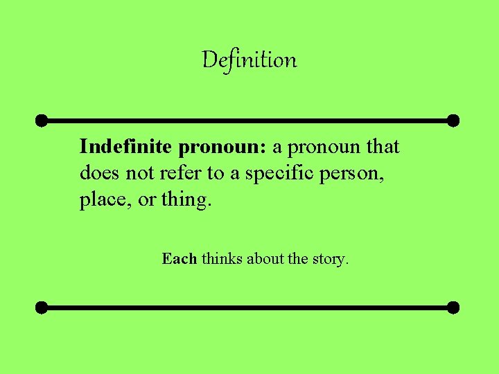 Definition Indefinite pronoun: a pronoun that does not refer to a specific person, place,