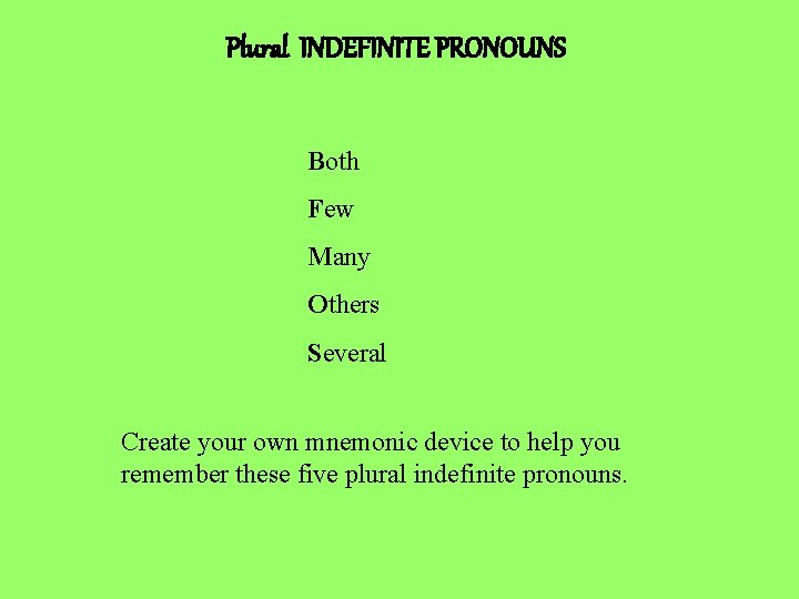 Plural INDEFINITE PRONOUNS Both Few Many Others Several Create your own mnemonic device to