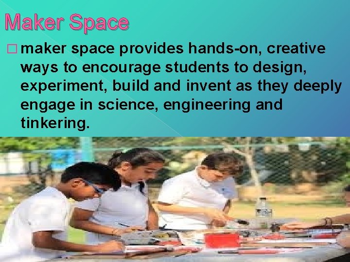 Maker Space � maker space provides hands-on, creative ways to encourage students to design, Maker Space � maker space provides hands-on, creative ways to encourage students to design,