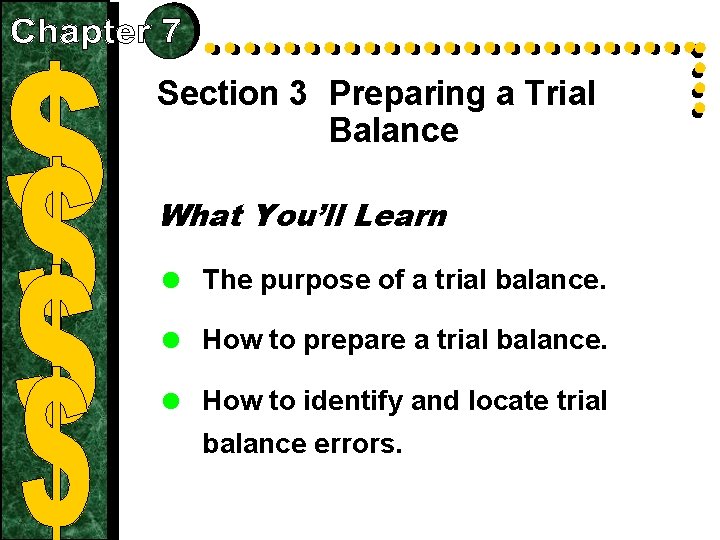 Section 3 Preparing a Trial Balance What You’ll Learn = The purpose of a