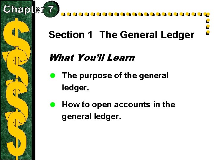 Section 1 The General Ledger What You’ll Learn = The purpose of the general