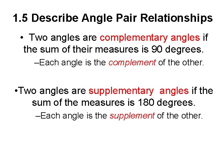 1. 5 Describe Angle Pair Relationships • Two angles are complementary angles if the