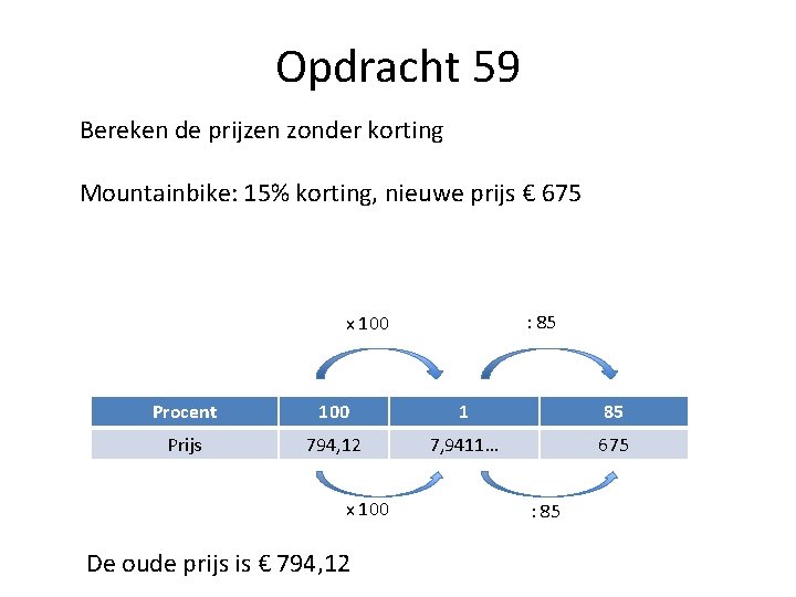 Opdracht 59 Bereken de prijzen zonder korting Mountainbike: 15% korting, nieuwe prijs € 675