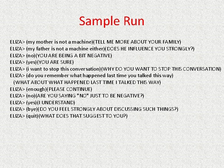 Sample Run ELIZA> (my mother is not a machine)(TELL ME MORE ABOUT YOUR FAMILY)
