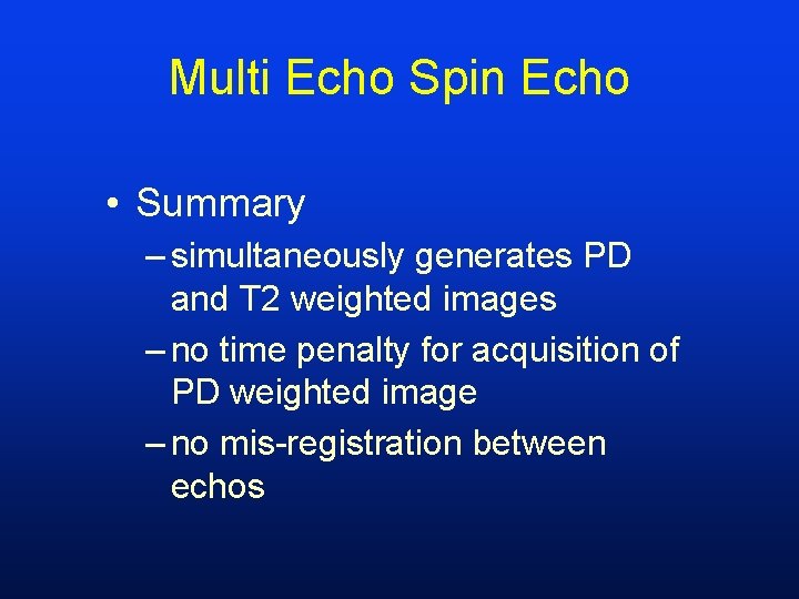 Multi Echo Spin Echo • Summary – simultaneously generates PD and T 2 weighted