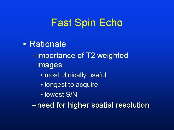 Fast Spin Echo • Rationale – importance of T 2 weighted images • most