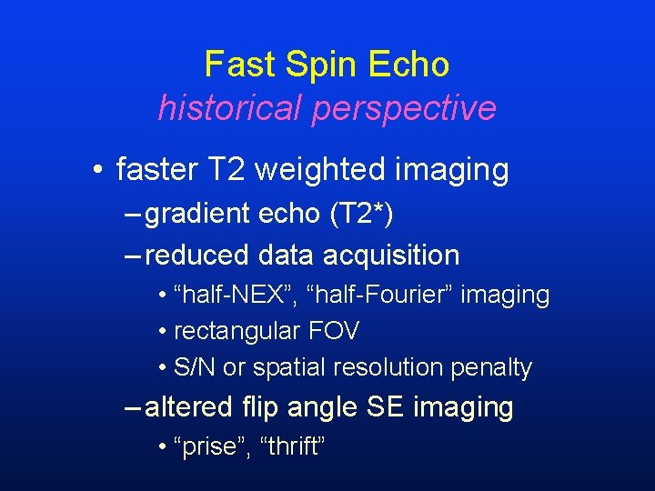 Fast Spin Echo historical perspective • faster T 2 weighted imaging – gradient echo