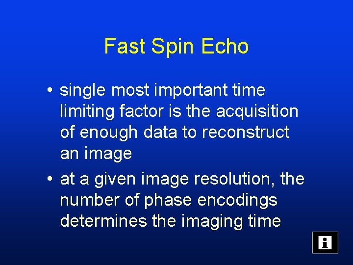 Fast Spin Echo • single most important time limiting factor is the acquisition of