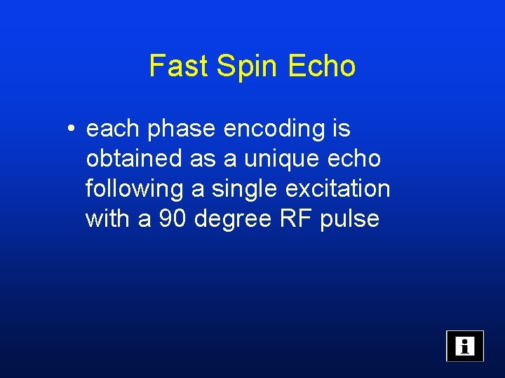 Fast Spin Echo • each phase encoding is obtained as a unique echo following