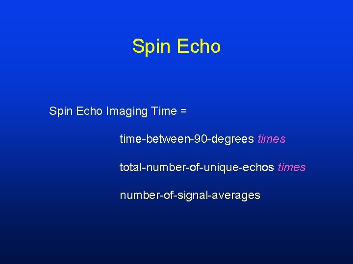 Spin Echo Imaging Time = time-between-90 -degrees times total-number-of-unique-echos times number-of-signal-averages 