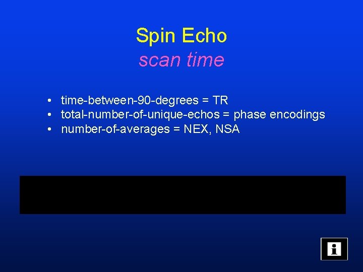 Spin Echo scan time • time-between-90 -degrees = TR • total-number-of-unique-echos = phase encodings