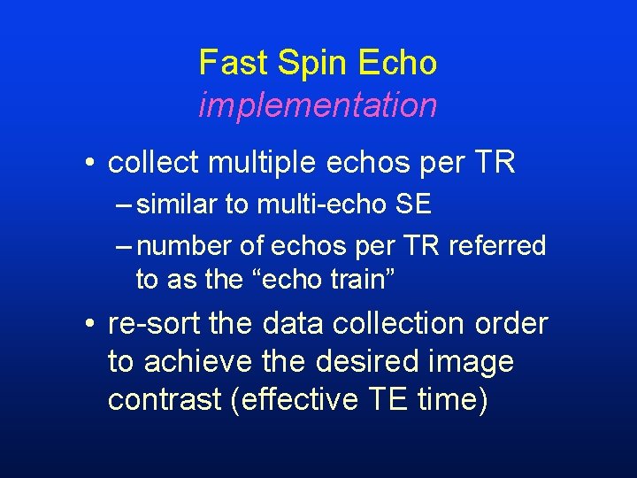 Fast Spin Echo implementation • collect multiple echos per TR – similar to multi-echo