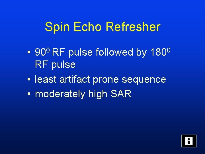 Spin Echo Refresher • 900 RF pulse followed by 1800 RF pulse • least
