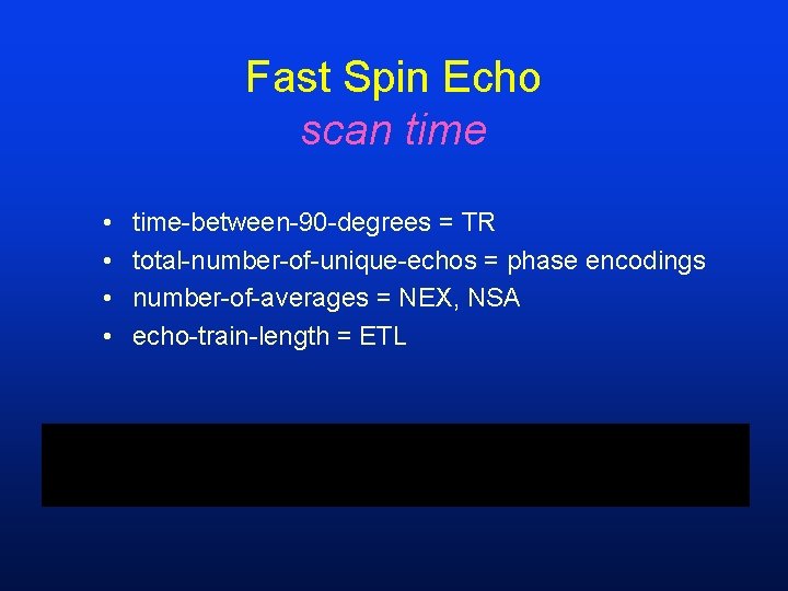 Fast Spin Echo scan time • • time-between-90 -degrees = TR total-number-of-unique-echos = phase