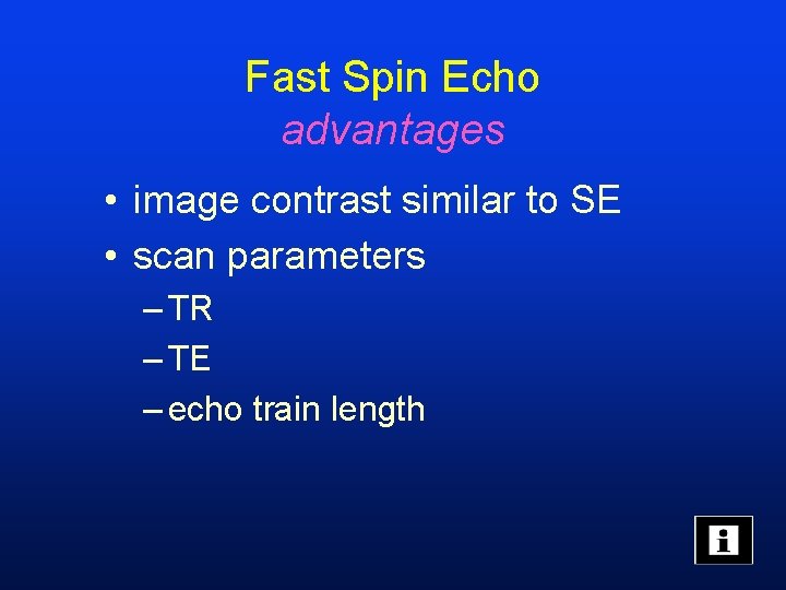 Fast Spin Echo advantages • image contrast similar to SE • scan parameters –