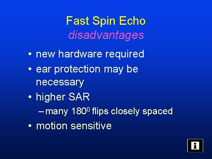 Fast Spin Echo disadvantages • new hardware required • ear protection may be necessary