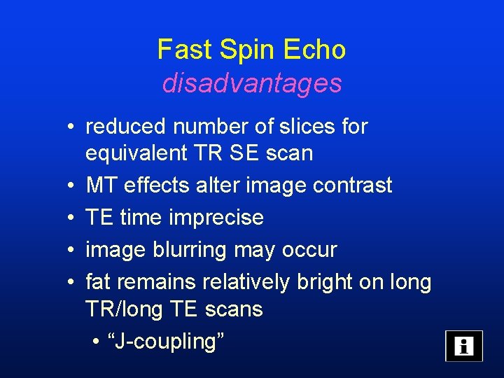 Fast Spin Echo disadvantages • reduced number of slices for equivalent TR SE scan