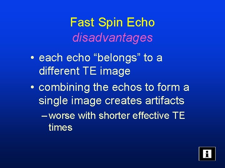 Fast Spin Echo disadvantages • each echo “belongs” to a different TE image •