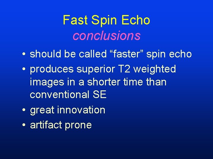 Fast Spin Echo conclusions • should be called “faster” spin echo • produces superior