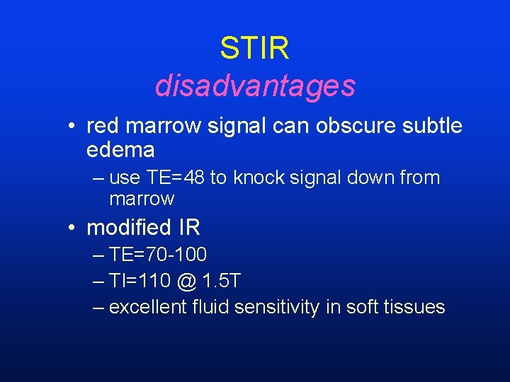 STIR disadvantages • red marrow signal can obscure subtle edema – use TE=48 to