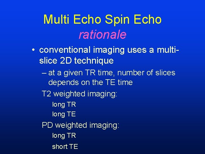 Multi Echo Spin Echo rationale • conventional imaging uses a multislice 2 D technique