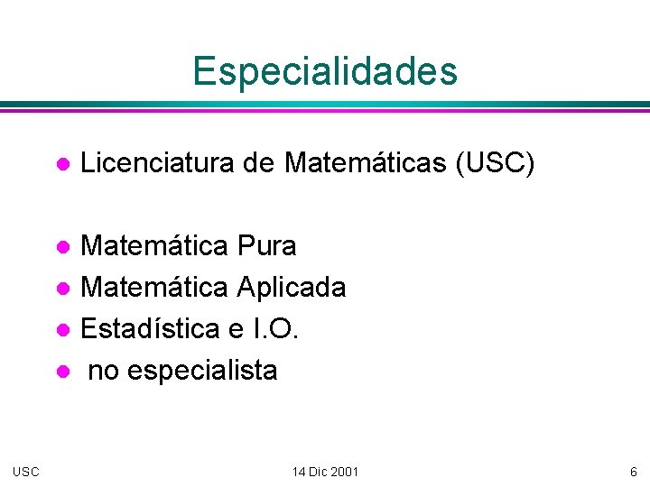 Especialidades Licenciatura de Matemáticas (USC) Matemática Pura Matemática Aplicada Estadística e I. O. no