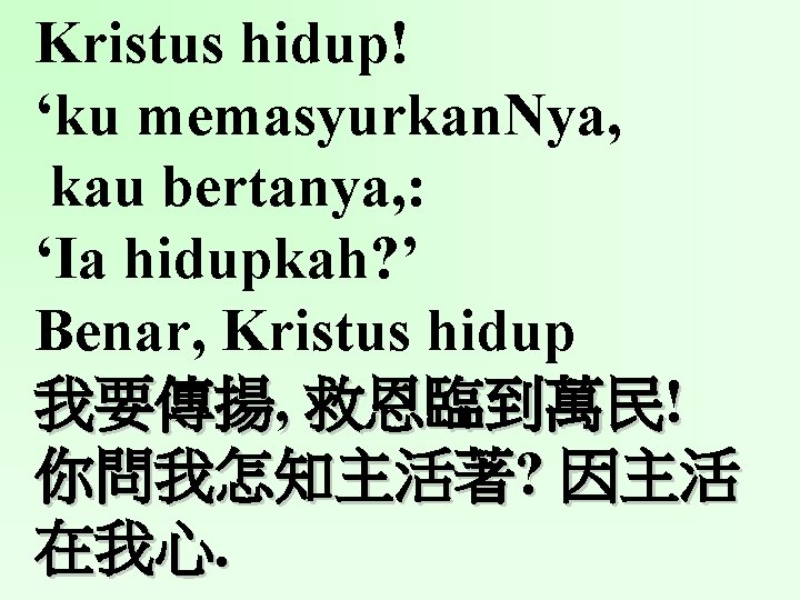 Kristus hidup! ‘ku memasyurkan. Nya, kau bertanya, : ‘Ia hidupkah? ’ Benar, Kristus hidup