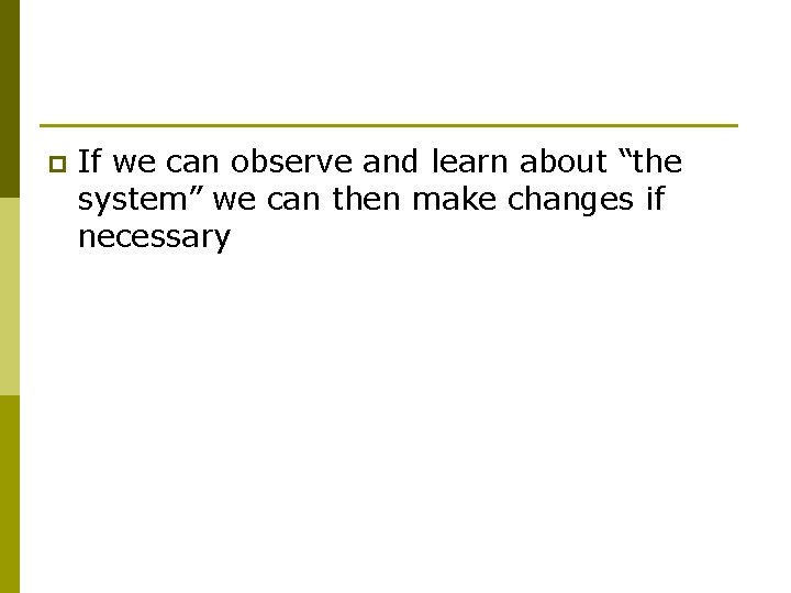 p If we can observe and learn about “the system” we can then make