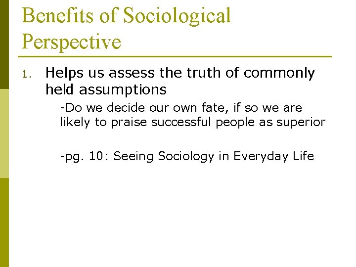 Benefits of Sociological Perspective 1. Helps us assess the truth of commonly held assumptions