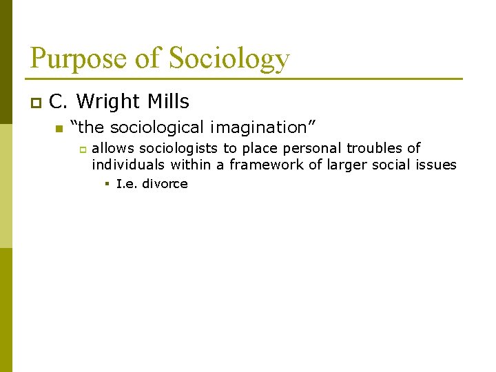 Purpose of Sociology p C. Wright Mills n “the sociological imagination” p allows sociologists