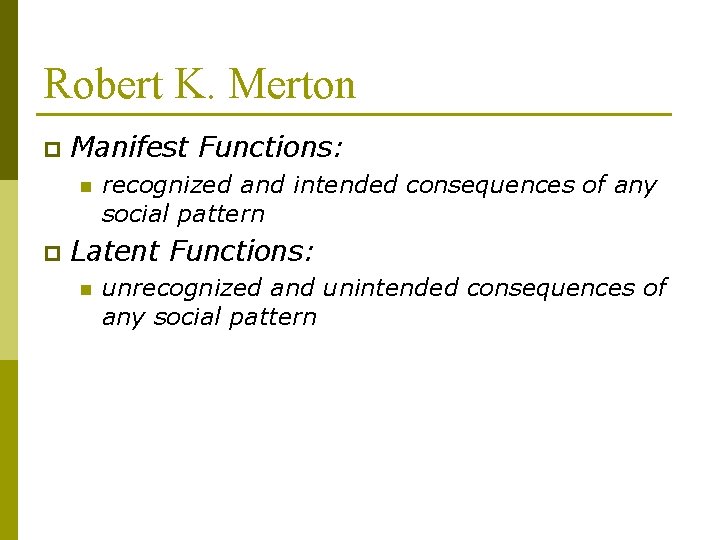 Robert K. Merton p Manifest Functions: n p recognized and intended consequences of any