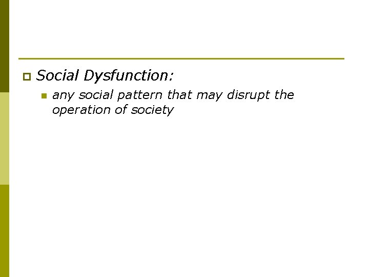 p Social Dysfunction: n any social pattern that may disrupt the operation of society