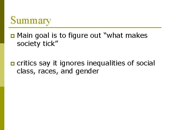 Summary p Main goal is to figure out “what makes society tick” p critics