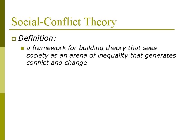 Social-Conflict Theory p Definition: n a framework for building theory that sees society as