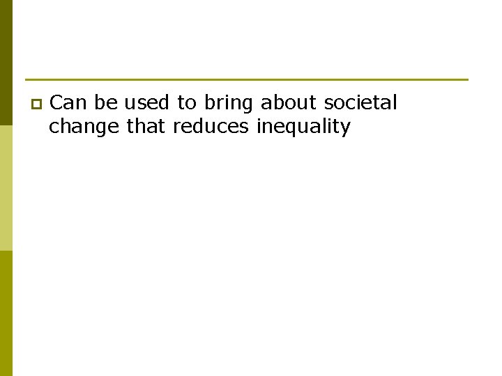 p Can be used to bring about societal change that reduces inequality 