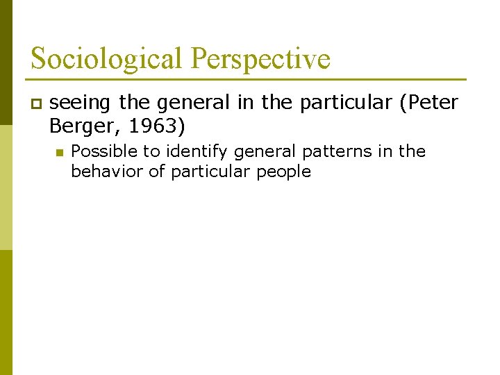 Sociological Perspective p seeing the general in the particular (Peter Berger, 1963) n Possible