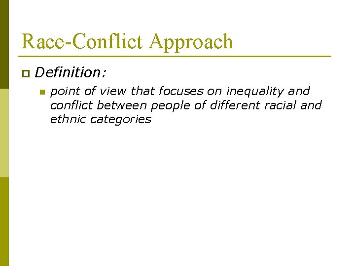 Race-Conflict Approach p Definition: n point of view that focuses on inequality and conflict