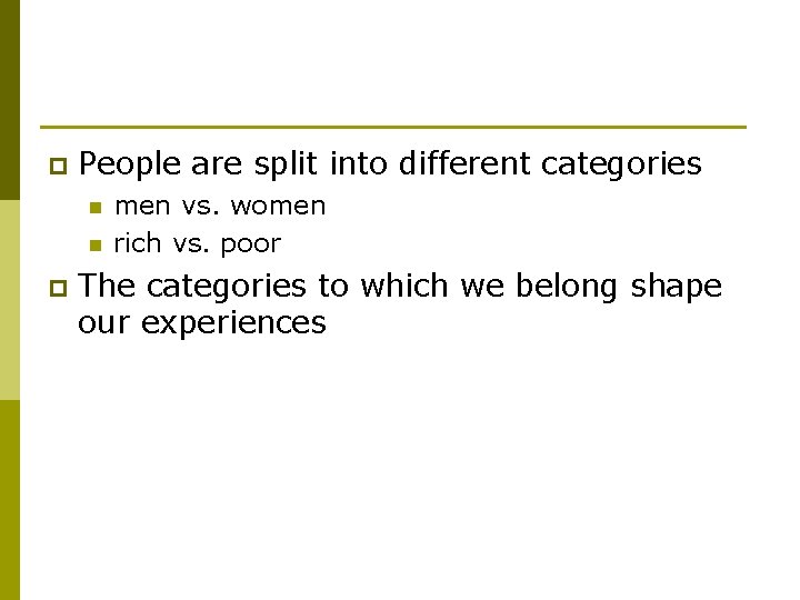p People are split into different categories n n p men vs. women rich