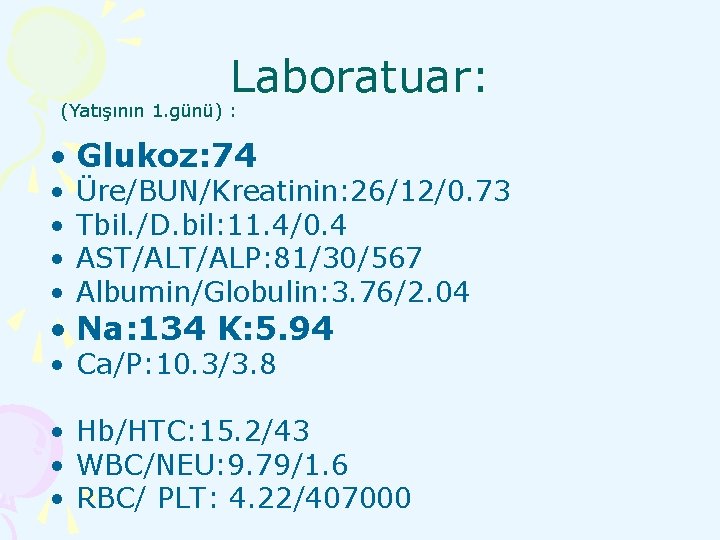 Laboratuar: (Yatışının 1. günü) : • Glukoz: 74 • • Üre/BUN/Kreatinin: 26/12/0. 73 Tbil.