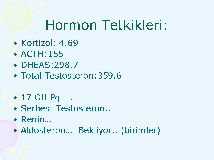 Hormon Tetkikleri: • • Kortizol: 4. 69 ACTH: 155 DHEAS: 298, 7 Total Testosteron: