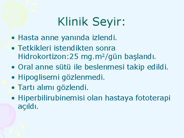 Klinik Seyir: • Hasta anne yanında izlendi. • Tetkikleri istendikten sonra Hidrokortizon: 25 mg.