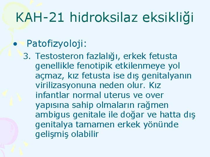 KAH-21 hidroksilaz eksikliği • Patofizyoloji: 3. Testosteron fazlalığı, erkek fetusta genellikle fenotipik etkilenmeye yol