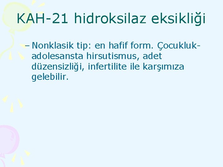 KAH-21 hidroksilaz eksikliği – Nonklasik tip: en hafif form. Çocuklukadolesansta hirsutismus, adet düzensizliği, infertilite