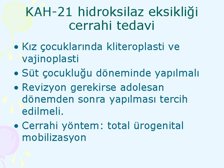 KAH-21 hidroksilaz eksikliği cerrahi tedavi • Kız çocuklarında kliteroplasti ve vajinoplasti • Süt çocukluğu