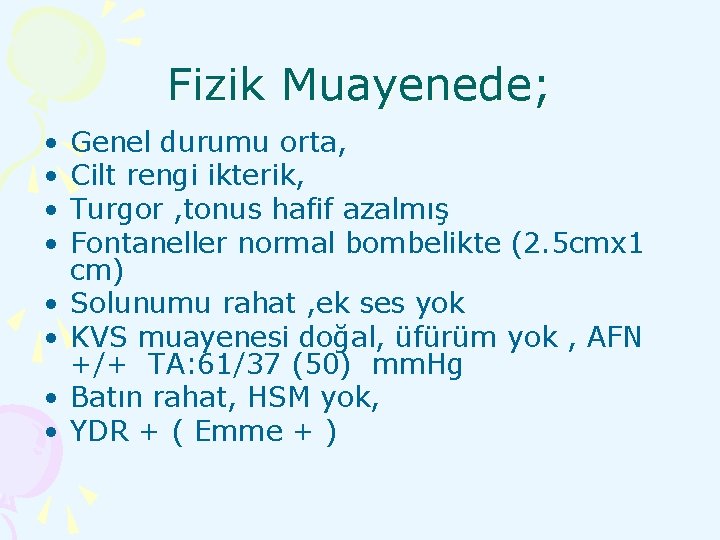 Fizik Muayenede; • • Genel durumu orta, Cilt rengi ikterik, Turgor , tonus hafif