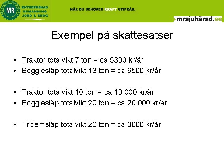 Exempel på skattesatser • Traktor totalvikt 7 ton = ca 5300 kr/år • Boggiesläp Exempel på skattesatser • Traktor totalvikt 7 ton = ca 5300 kr/år • Boggiesläp