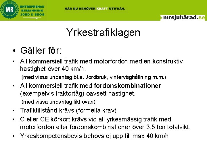 Yrkestrafiklagen • Gäller för: • All kommersiell trafik med motorfordon med en konstruktiv hastighet Yrkestrafiklagen • Gäller för: • All kommersiell trafik med motorfordon med en konstruktiv hastighet