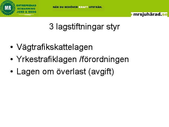 3 lagstiftningar styr • Vägtrafikskattelagen • Yrkestrafiklagen /förordningen • Lagen om överlast (avgift) 3 lagstiftningar styr • Vägtrafikskattelagen • Yrkestrafiklagen /förordningen • Lagen om överlast (avgift)